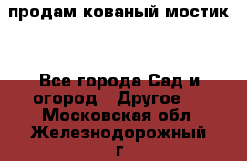 продам кованый мостик  - Все города Сад и огород » Другое   . Московская обл.,Железнодорожный г.